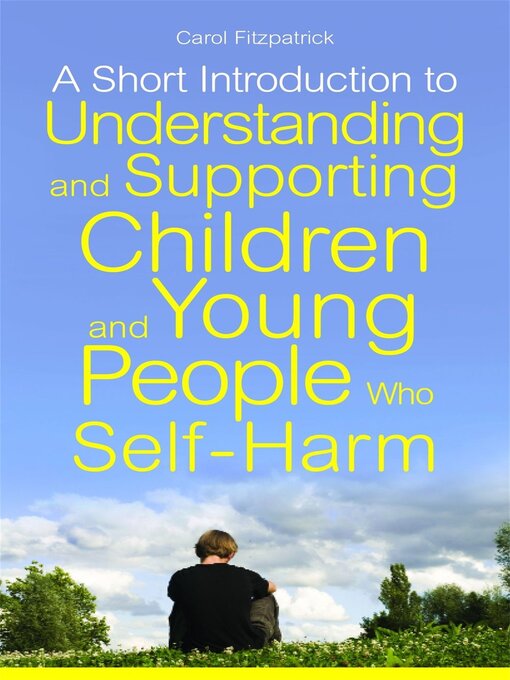 Title details for A Short Introduction to Understanding and Supporting Children and Young People Who Self-Harm by Carol Fitzpatrick - Available
